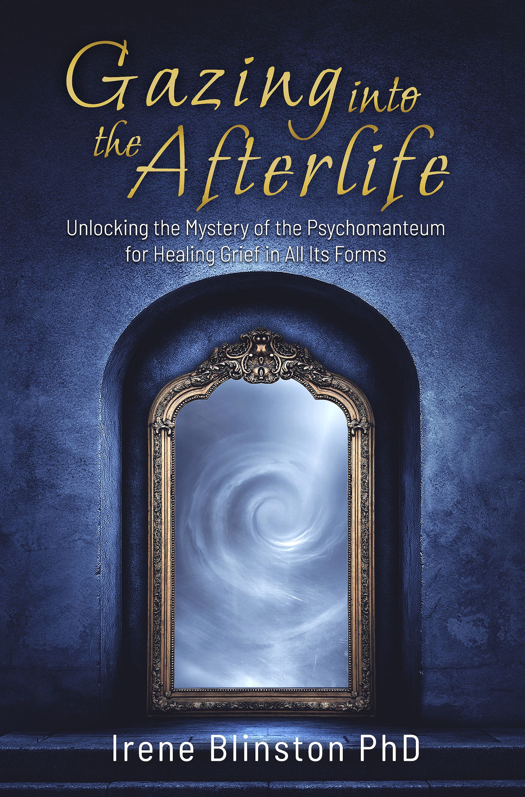 Gazing into the Afterlife by Irene Blinston, Ph.D.